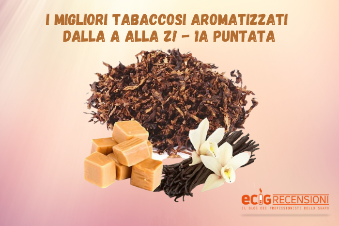 I MIGLIORI TABACCOSI AROMATIZZATI (e non solo) DALLA A ALLA Z! 1° PUNTATA